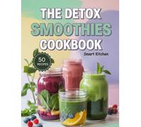 The Detox SMOOTHIES COOKBOOK: Delicious Detox Smoothie Recipes to Cleanse, Energize, and Boost Immunity Naturally for Weight Loss and Glowing Health
