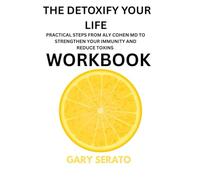 The Detoxify Your Life Workbook: Practical Steps from Aly Cohen MD to Strengthen your Immunity and Reduce Toxins