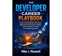 THE DEVELOPER CAREER PLAYBOOK: A Step-by-Step Roadmap to Becoming a High-Paid Software Engineer, Building In-Demand Skills, and Thriving in a Competitive Tech Market