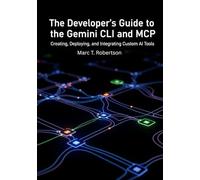The Developer's Guide to the Gemini CLI and MCP: Creating, Deploying, and Integrating Custom AI Tools