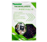 The Developer's Portfolio: How to Design, Build, and Deploy a Standout Portfolio Website That Gets You Hired in the Tech Industry