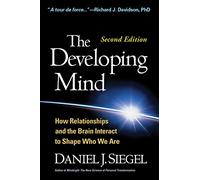 The Developing Mind, Second Edition: How Relationships and the Brain Interact to Shape Who We Are