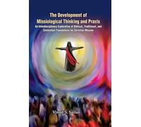 The Development Missiological Thinking and Praxis : An Interdisciplinary Exploration of Biblical, Traditional, and Contextual Foundations for Christian Mission