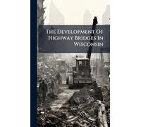 The Development Of Highway Bridges In Wisconsin