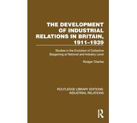 The Development of Industrial Relations in Britain, 1911-1939: Studies in the Evolution of Collective Bargaining at National and Industry Level