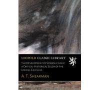 The Development of Symbolic Logic: a Critical-Historical Study of the Logical Calculus