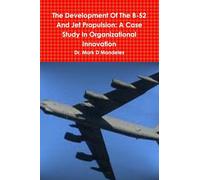 The Development Of The B-52 And Jet Propulsion: A Case Study In Organizational Innovation