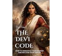THE DEVI CODE: How to Dismantle Your Demons and Reclaim Your Throne