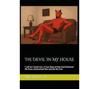 The Devil In My House: I Left So I Could Live. A True Story of How God Delivered Me from a Demonized Man and Set Me Free