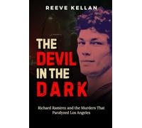 The Devil in the Dark: Richard Ramirez and the Murders That Paralyzed Los Angeles (A True Crime Novel)