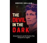 The Devil in the Dark: Richard Ramirez and the Murders That Paralyzed Los Angeles (A True Crime Novel)