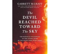 The Devil Reached Toward the Sky: The Making and Unleashing of the Atomic Bomb - By The People Who Were There