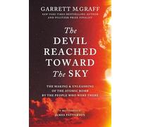 The Devil Reached Toward the Sky: The Making and Unleashing of the Atomic Bomb - By The People Who Were There