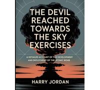 The Devil Reached Towards The Sky Exercises: A detailed account of the development and deployment of the atomic bomb