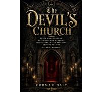 The Devil’s Church: Black Mass Legends, Anti Churches, Heretics, Inquisitors, Witch Sabbaths, and the Fear of Satanic Worship