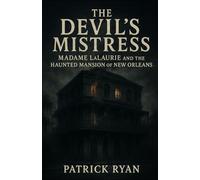 The Devil’s Mistress: Madame LaLaurie and the Haunted Mansion of New Orleans