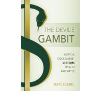 The Devil's Gambit: How The Stock Market Destroys Wealth and Virtue