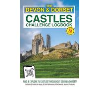 The Devon & Dorset Castles Challenge Logbook: Discover Devon & Dorset’s Remarkable History by Visiting 75 Castles, Towers & Fortified Sites