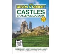 The Devon & Dorset Castles Challenge Logbook: Discover Devon & Dorset’s Remarkable History by Visiting 75 Castles, Towers & Fortified Sites