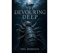 THE DEVOURING DEEP: A claustrophobic deep-sea horror thriller for fans of relentless creature features and slow-burning dread.