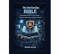 The DevSecOps Bible : Automating Security in Cloud-Native Pipelines, Kubernetes, and Hybrid Clouds