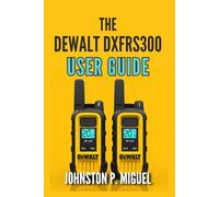 The DEWALT DXFRS300 User Guide: Complete Setup, Operation, and Maintenance for Professional Two-Way Radio Communication