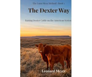 The Dexter Way: Raising Dexter Cattle on the American System