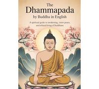The Dhammapada by Buddha in English (Annotated Edition): A Spiritual Guide to Awakening, Inner Peace, and Ethical Living of Buddhism