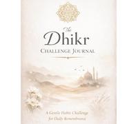 The Dhikr Challenge Journal: A Gentle Habit Tracker for Daily Remembrance, Reflection, and Spiritual Consistency
