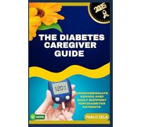 THE DIABETES CAREGIVER GUIDE: Compassionate Advice And Daily Support For Diabetes Patients