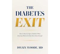 The Diabetes Exit: How to Reverse Type 2 Diabetes When Knowing What to Do Has Never Been Enough