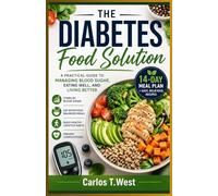 The Diabetes Food Solution: A Practical Guide to Managing Blood Sugar, Eating Well, and Living Better