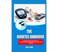 THE DIABETES HANDBOOK: A Comprehensive Resource for Understanding, Preventing and Living with Diabetes