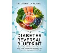 The Diabetes Reversal Blueprint: Reverse Type 2 Diabetes Naturally, Lower Blood Sugar, and Reclaim Your Health with Proven Diet, Lifestyle, and Meal Plans