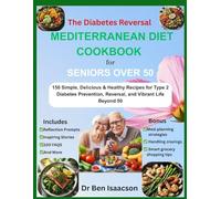 The Diabetes Reversal MEDITERRANEAN DIET COOKBOOK for SENIORS OVER 50: 150 Simple, Delicious & Healthy Recipes For Type 2 Diabetes Prevention, Reversal, and Vibrant Life Beyond 50