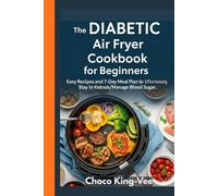 The Diabetic Air Fryer Cookbook for Seniors Over 50: Effortless, Low-Cholesterol Recipes for Heart Health, Longevity, and Restored Vitality