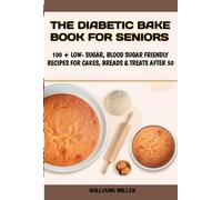 The Diabetic bake book for seniors: 100+ Low-Sugar, Blood-Sugar-Friendly Recipes for Cakes, Breads & Treats After 50