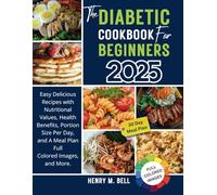 The Diabetic Cookbook for Beginners 2025: Easy Delicious Recipes with Nutritional Values, Health Benefits, Portion Size Per Day, and A Meal Plan Full Colored Images, and More.