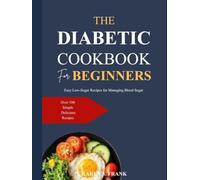 THE DIABETIC COOKBOOK FOR BEGINNERS: Easy Low-Sugar Recipes for Managing Blood Sugar