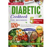 The Diabetic Diet Cookbook for Beginners (UK Edition): 120+ Easy Low-Carb Recipes & a 5-Week Meal Plan for Healthy Eating and Blood Sugar Management