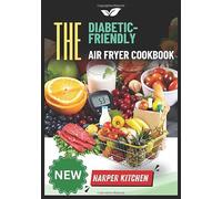 The Diabetic-Friendly Air Fryer Cookbook: 100 Low-Carb, Low-Sugar Recipes for Blood Sugar Control and Guilt-Free Frying