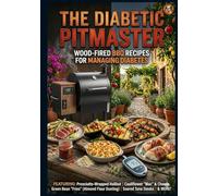 The Diabetic Pitmaster: Wood-Fired BBQ Recipes For Managing Diabetes