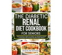 THE DIABETIC RENAL DIET COOKBOOK FOR SENIORS: Quick and Easy-to-Make Low-Sodium, Low-Phosphorus Recipes for Managing CKD and Supporting Blood Sugar Balance
