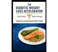 The Diabetic Weight Loss Accelerator: Avoid Crashes, Reduce Cravings - Diabetes & Blood Sugar Safety Guide.
