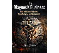 The Diagnosis Business: How Mental Illness Gets Manufactured and Monetized: 1
