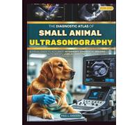 The Diagnostic Atlas Of Small Animal Ultrasonography 2027: A Visual Guide to Accurate Veterinary Diagnostic Imaging using high-quality images, labeled anatomy, and practical interpretation tips