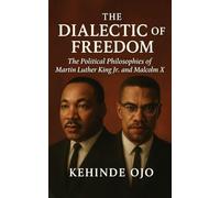 The Dialectic of Freedom: The Political Philosophies of Martin Luther King Jr. and Malcolm X