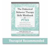 The Dialectical Behavior Therapy Skills for PTSD: Practical Exercises for Overcoming Trauma & Post-Traumatic Stress Disorder