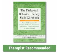 The Dialectical Behavior Therapy Skills: Practical DBT Exercises for Learning Mindfulness, Interpersonal Effectiveness, Emotion Regulation