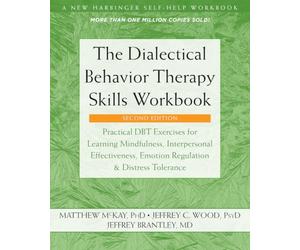 The Dialectical Behavior Therapy Skills: Practical DBT Exercises for Learning Mindfulness, Interpersonal Effectiveness, Emotion Regulation